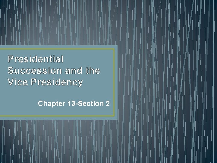 Presidential Succession and the Vice Presidency Chapter 13 -Section 2 