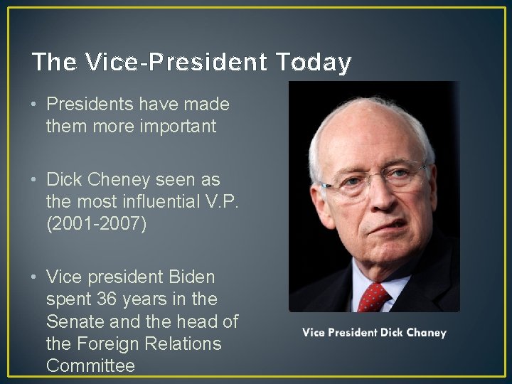 The Vice-President Today • Presidents have made them more important • Dick Cheney seen