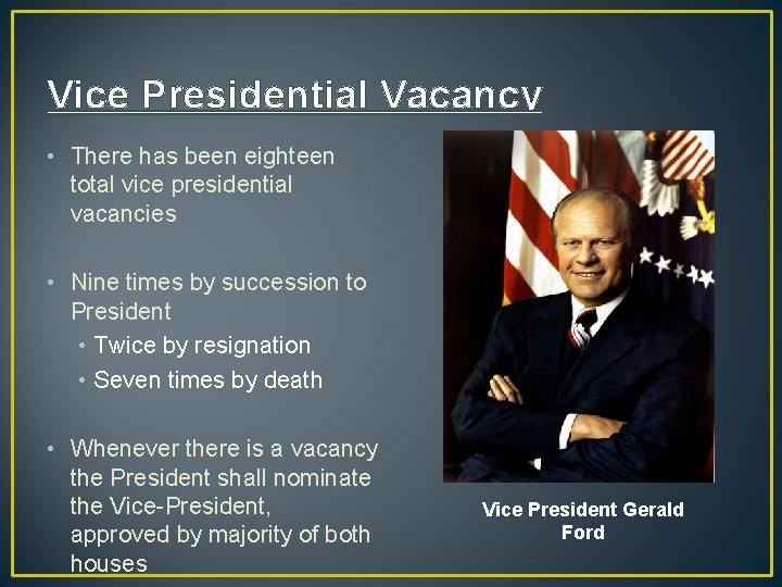 Vice Presidential Vacancy • There has been eighteen total vice presidential vacancies • Nine