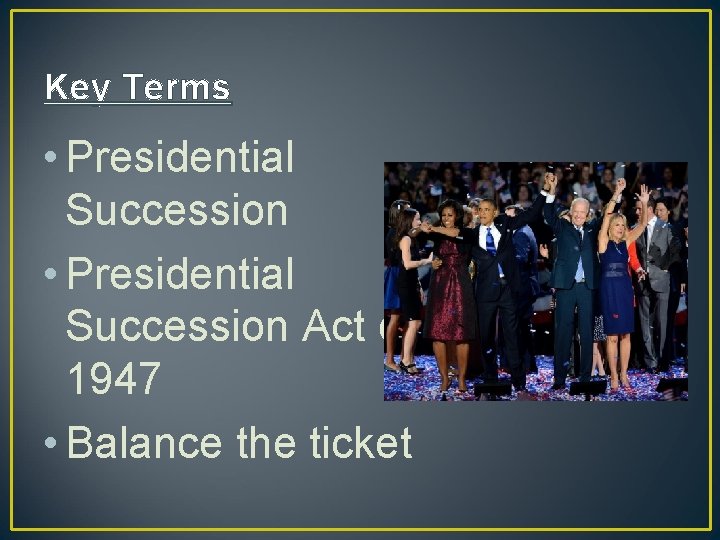 Key Terms • Presidential Succession Act of 1947 • Balance the ticket 