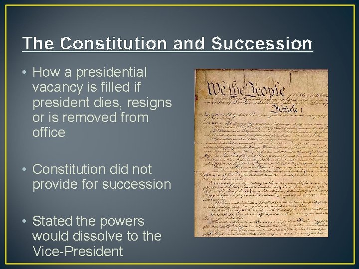 The Constitution and Succession • How a presidential vacancy is filled if president dies,