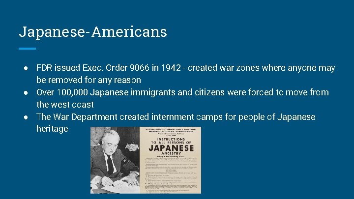 Japanese-Americans ● FDR issued Exec. Order 9066 in 1942 - created war zones where