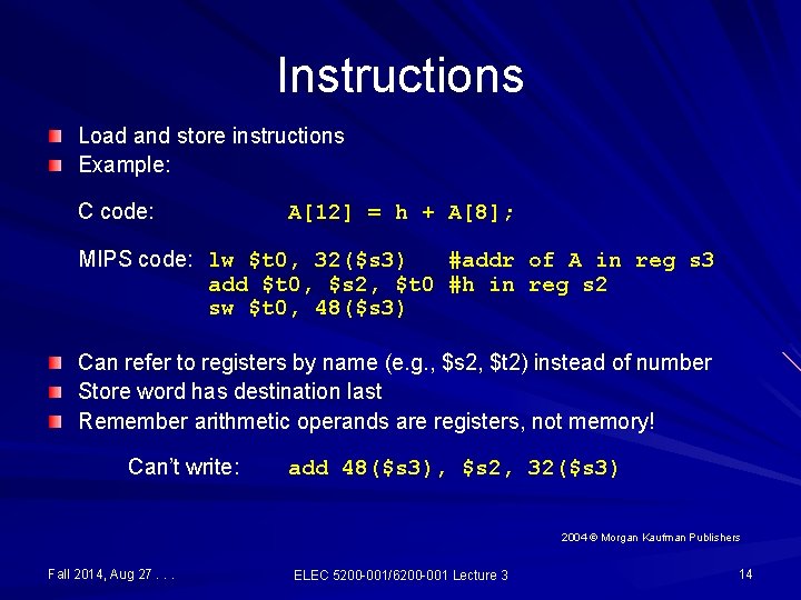 Instructions Load and store instructions Example: C code: A[12] = h + A[8]; MIPS