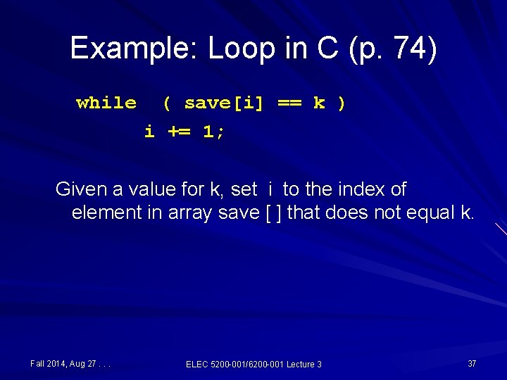 Example: Loop in C (p. 74) while ( save[i] == k ) i +=