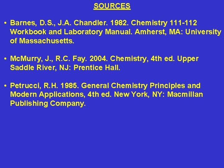 SOURCES • Barnes, D. S. , J. A. Chandler. 1982. Chemistry 111 -112 Workbook