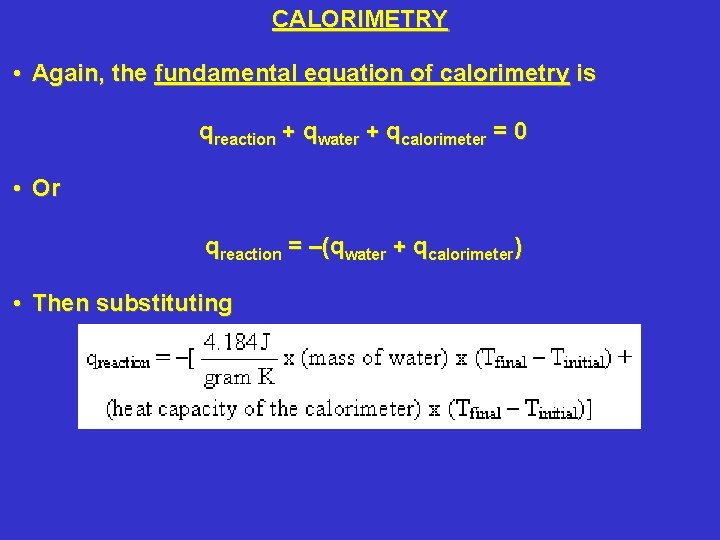 CALORIMETRY • Again, the fundamental equation of calorimetry is qreaction + qwater + qcalorimeter