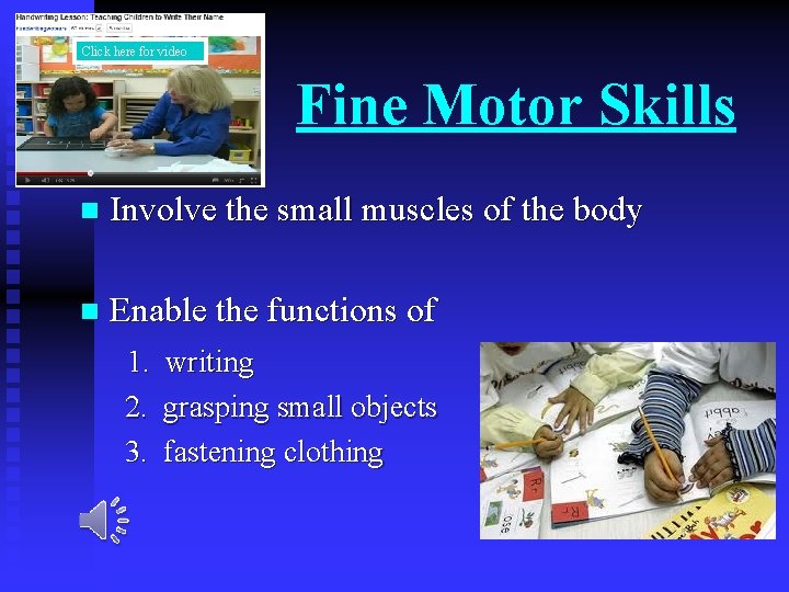 Click here for video Fine Motor Skills n Involve the small muscles of the
