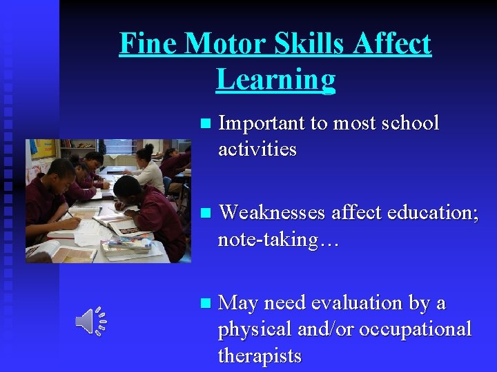 Fine Motor Skills Affect Learning n Important to most school activities n Weaknesses affect