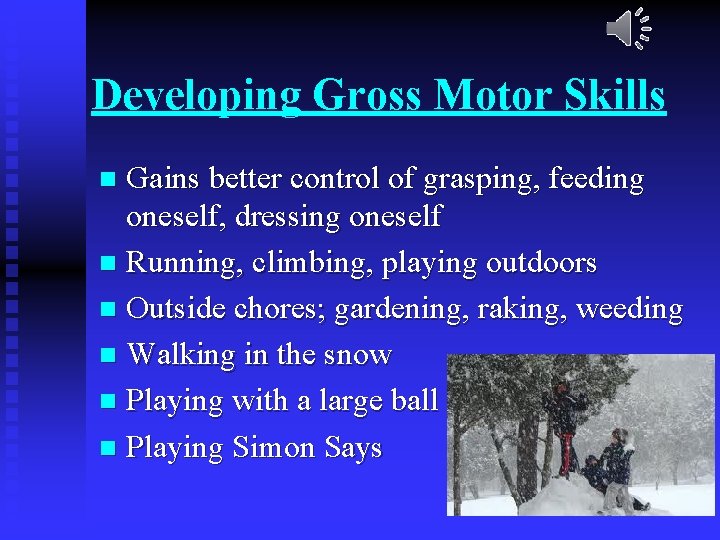 Developing Gross Motor Skills Gains better control of grasping, feeding oneself, dressing oneself n