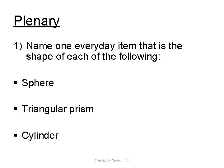 Plenary 1) Name one everyday item that is the shape of each of the
