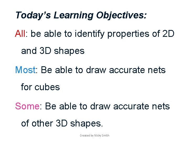 Today’s Learning Objectives: All: be able to identify properties of 2 D and 3