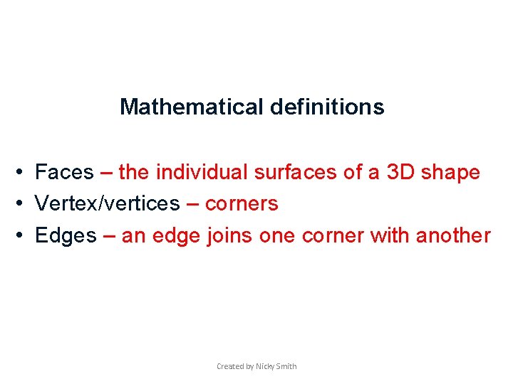 Mathematical definitions • Faces – the individual surfaces of a 3 D shape •