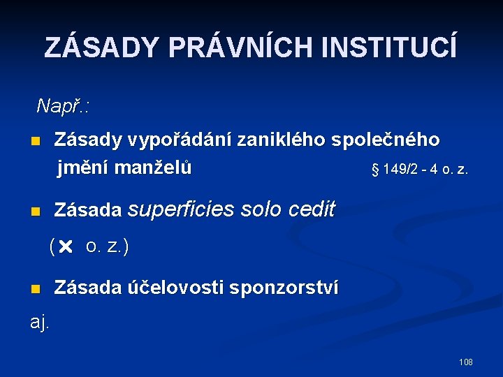 ZÁSADY PRÁVNÍCH INSTITUCÍ Např. : Zásady vypořádání zaniklého společného jmění manželů § 149/2 -