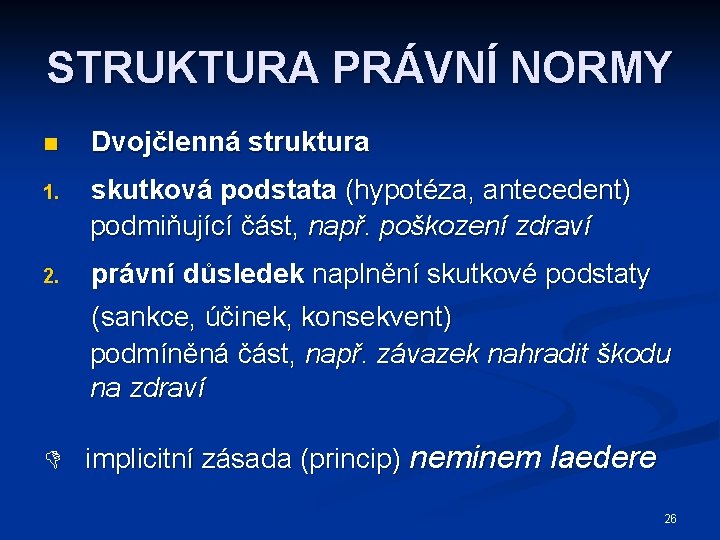 STRUKTURA PRÁVNÍ NORMY n Dvojčlenná struktura 1. skutková podstata (hypotéza, antecedent) podmiňující část, např.