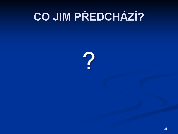 CO JIM PŘEDCHÁZÍ? ? 31 