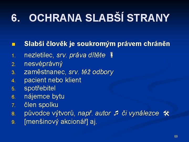 6. OCHRANA SLABŠÍ STRANY n Slabší člověk je soukromým právem chráněn 1. nezletilec, srv.