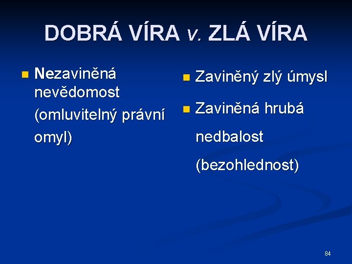 DOBRÁ VÍRA v. ZLÁ VÍRA n Nezaviněná nevědomost (omluvitelný právní omyl) n Zaviněný zlý