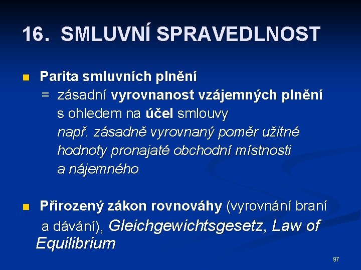 16. SMLUVNÍ SPRAVEDLNOST n Parita smluvních plnění = zásadní vyrovnanost vzájemných plnění s ohledem