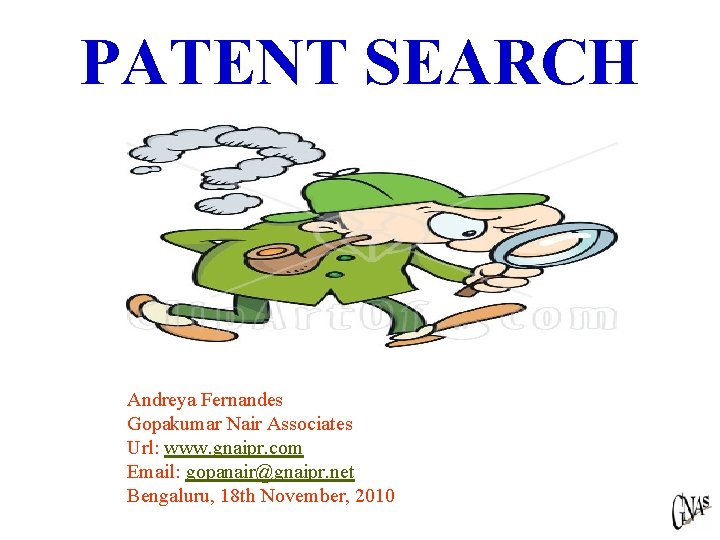 PATENT SEARCH Andreya Fernandes Gopakumar Nair Associates Url: www. gnaipr. com Email: gopanair@gnaipr. net