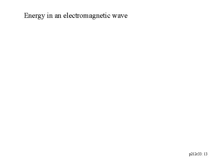 Energy in an electromagnetic wave p 212 c 33: 13 