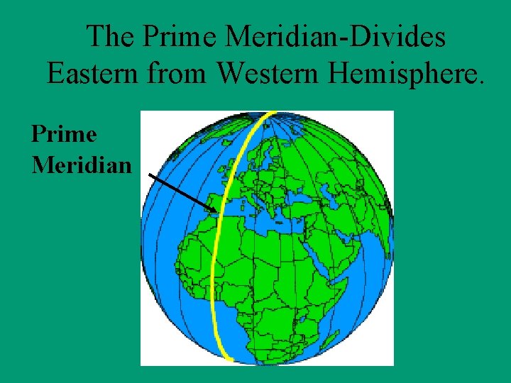 The Prime Meridian-Divides Eastern from Western Hemisphere. Prime Meridian 