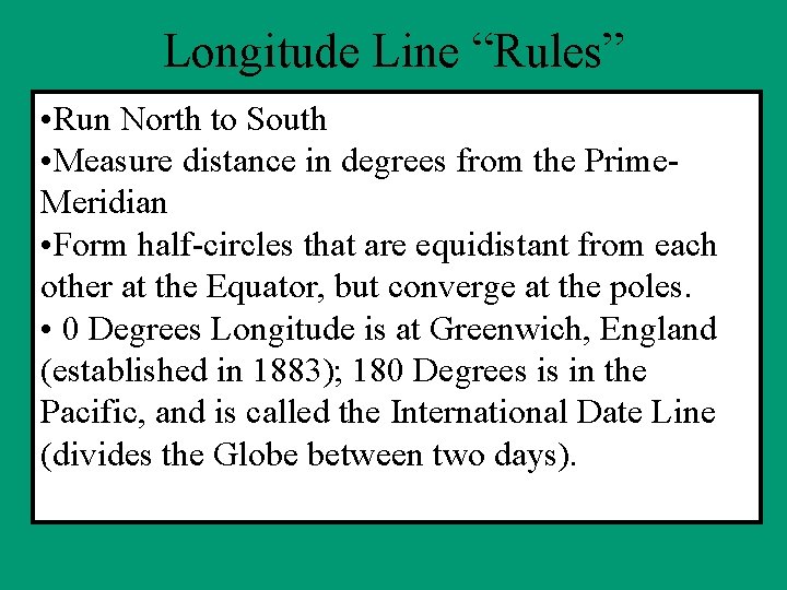 Longitude Line “Rules” • Run North to South • Measure distance in degrees from