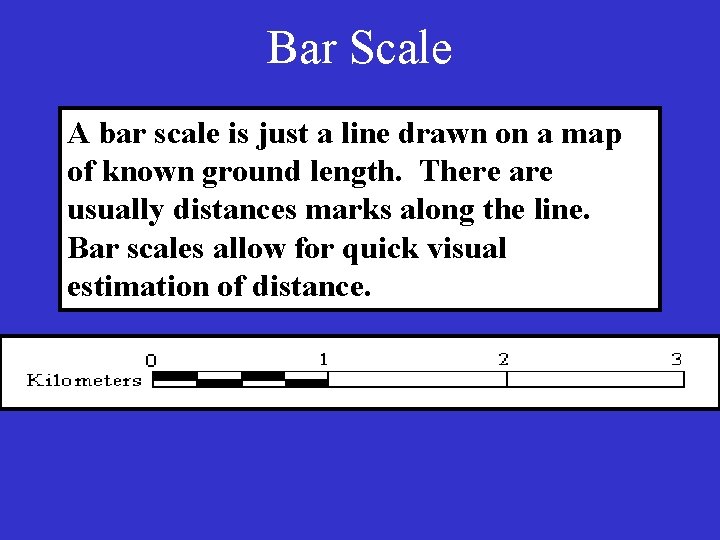 Bar Scale A bar scale is just a line drawn on a map of