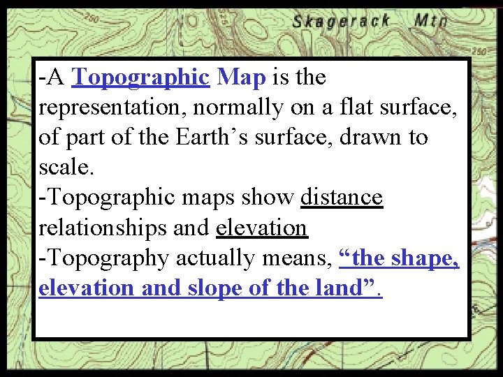 -A Topographic Map is the representation, normally on a flat surface, of part of