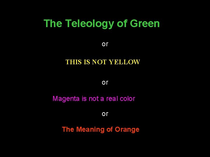 The Teleology of Green or THIS IS NOT YELLOW or Magenta is not a