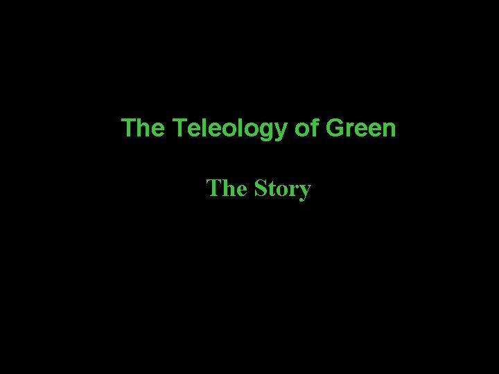 The Teleology of Green The Story 