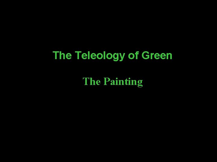 The Teleology of Green The Painting 