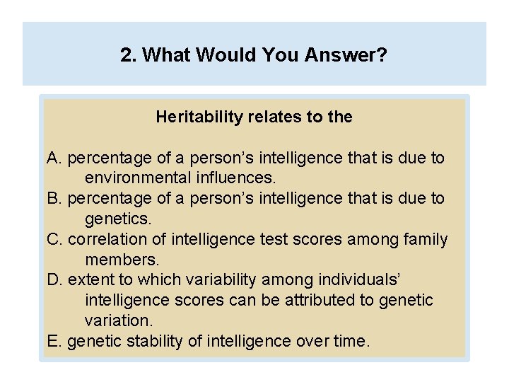 2. What Would You Answer? Heritability relates to the A. percentage of a person’s