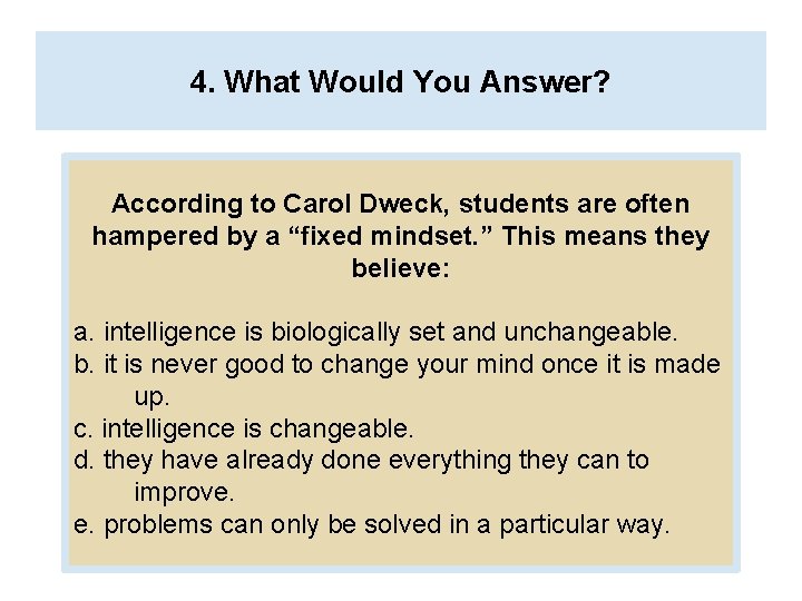 4. What Would You Answer? According to Carol Dweck, students are often hampered by