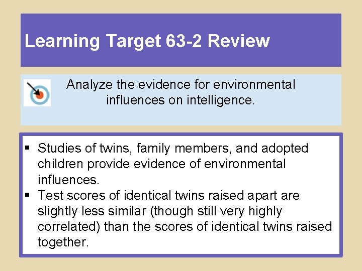 Learning Target 63 -2 Review Analyze the evidence for environmental influences on intelligence. §