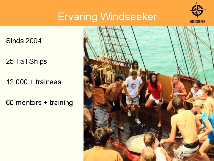 Ervaring Windseeker Sinds 2004 25 Tall Ships 12 000 + trainees 60 mentors +