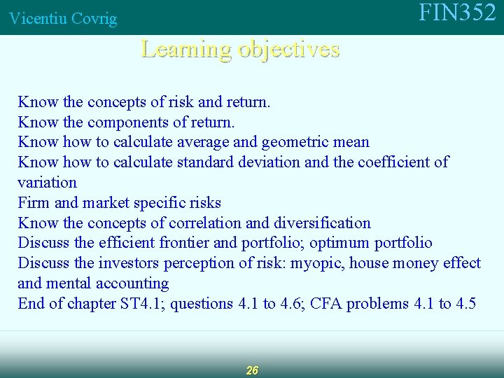 FIN 352 Vicentiu Covrig Learning objectives Know the concepts of risk and return. Know