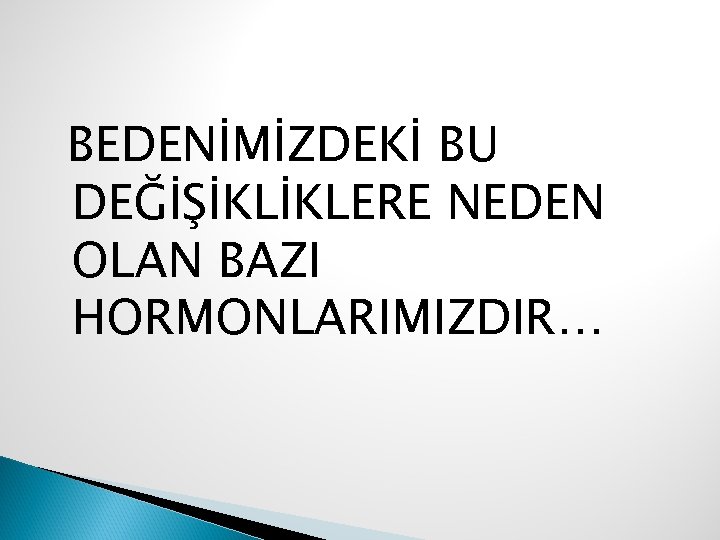 BEDENİMİZDEKİ BU DEĞİŞİKLİKLERE NEDEN OLAN BAZI HORMONLARIMIZDIR… 