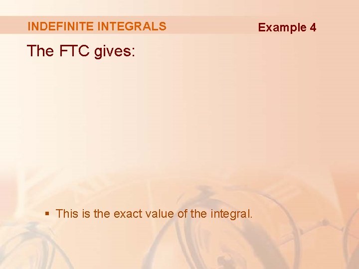 INDEFINITE INTEGRALS The FTC gives: § This is the exact value of the integral.