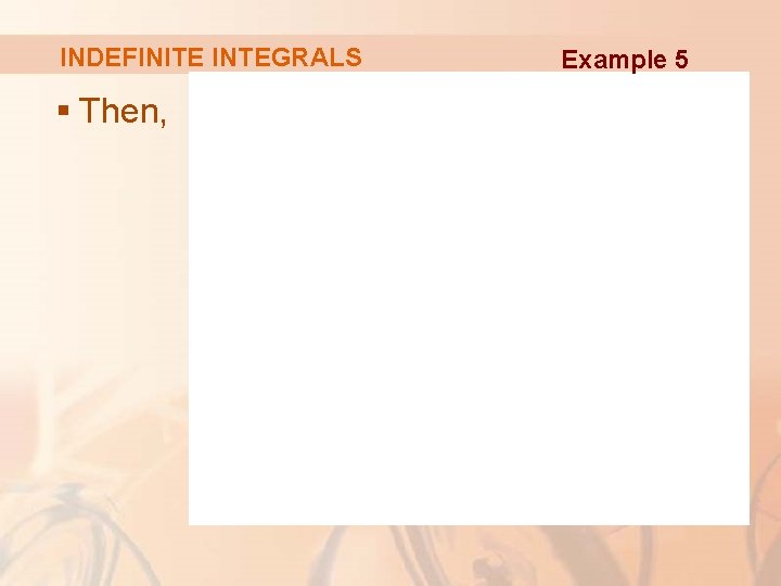 INDEFINITE INTEGRALS § Then, Example 5 
