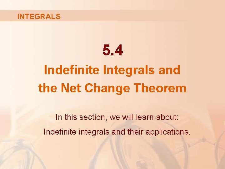 INTEGRALS 5. 4 Indefinite Integrals and the Net Change Theorem In this section, we