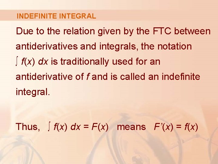 INDEFINITE INTEGRAL Due to the relation given by the FTC between antiderivatives and integrals,