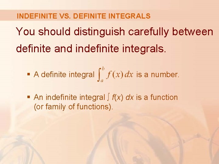 INDEFINITE VS. DEFINITE INTEGRALS You should distinguish carefully between definite and indefinite integrals. §