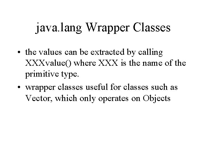 java. lang Wrapper Classes • the values can be extracted by calling XXXvalue() where