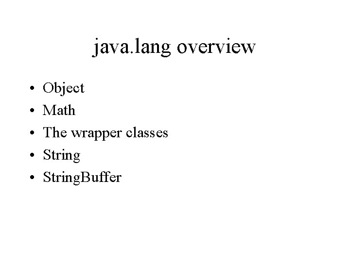 java. lang overview • • • Object Math The wrapper classes String. Buffer 
