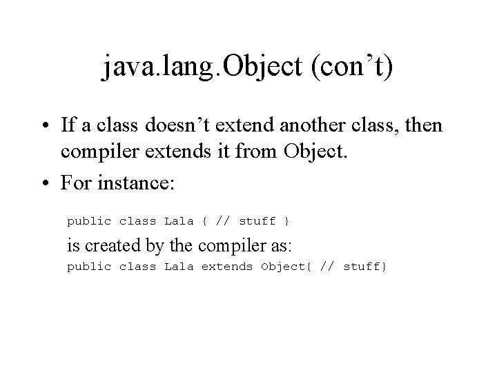 java. lang. Object (con’t) • If a class doesn’t extend another class, then compiler