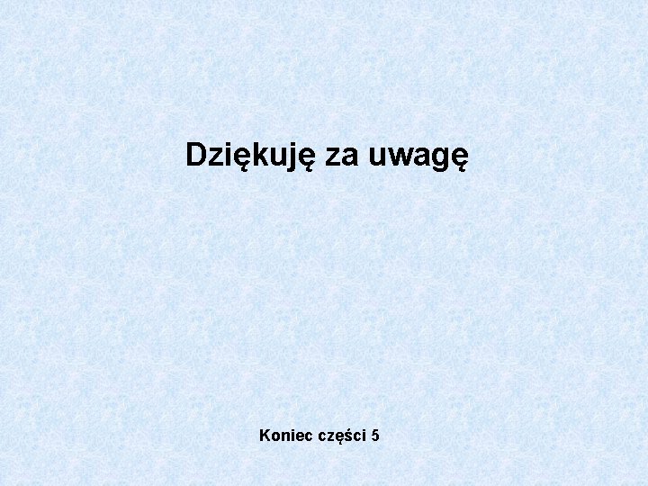 Dziękuję za uwagę Koniec części 5 