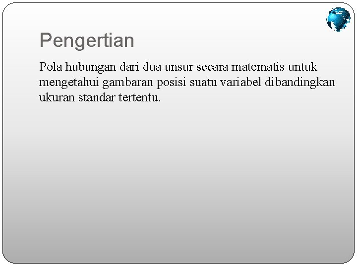 Pengertian Pola hubungan dari dua unsur secara matematis untuk mengetahui gambaran posisi suatu variabel