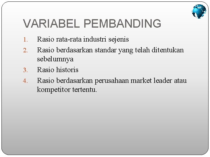 VARIABEL PEMBANDING 1. 2. 3. 4. Rasio rata-rata industri sejenis Rasio berdasarkan standar yang VARIABEL PEMBANDING 1. 2. 3. 4. Rasio rata-rata industri sejenis Rasio berdasarkan standar yang
