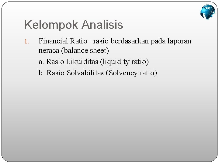 Kelompok Analisis 1. Financial Ratio : rasio berdasarkan pada laporan neraca (balance sheet) a.