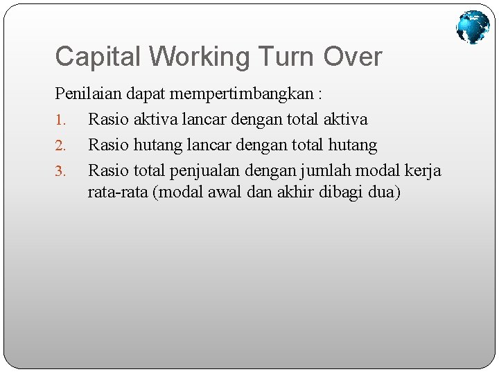 Capital Working Turn Over Penilaian dapat mempertimbangkan : 1. Rasio aktiva lancar dengan total